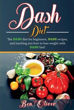 DASH Diet: The Dash diet for beginners, DASH recipes, and teaching you how to lose weight with DASH fast! - Oliver, Ben