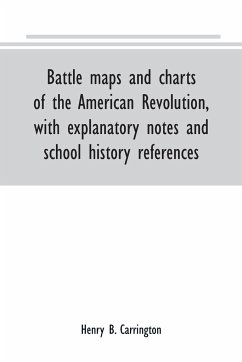 Battle maps and charts of the American Revolution, with explanatory notes and school history references - B. Carrington, Henry