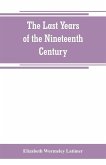The last years of the nineteenth century; a continuation of &quote;France in the nineteenth century,&quote; &quote;Russia and Turkey in the nineteenth century,&quote; and &quote;Spain in the nineteenth century,&quote;