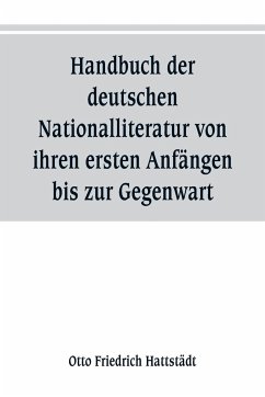 Handbuch der deutschen Nationalliteratur von ihren ersten Anfängen bis zur Gegenwart - Friedrich Hattstädt, Otto