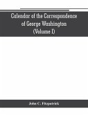Calendar of the correspondence of George Washington, commander in chief of the Continental Army, with the officers (Volume I)