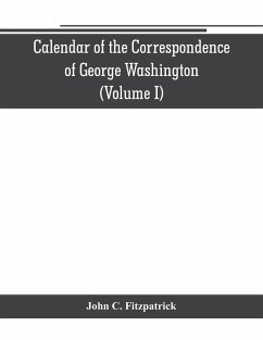 Calendar of the correspondence of George Washington, commander in chief of the Continental Army, with the officers (Volume I) - C. Fitzpatrick, John