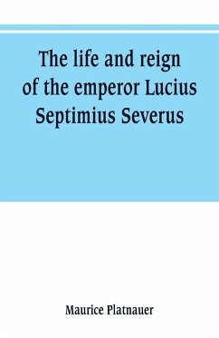 The life and reign of the emperor Lucius Septimius Severus - Platnauer, Maurice