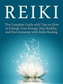 Reiki: The Complete Guide with Tips on How to Enlarge Your Energy, Stay Healthy, and Feel Awesome with Reiki Healing (eBook, ePUB)