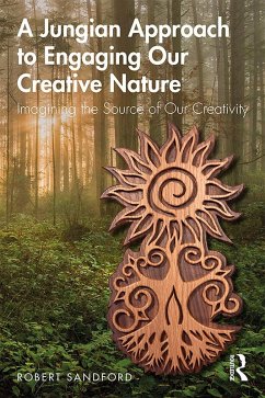 A Jungian Approach to Engaging Our Creative Nature (eBook, ePUB) - Sandford, Robert A Jungian Approach to Engaging Our Creative Nature (eBook, ePUB) - Sandford, Robert