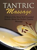 Tantric Massage: 8 Most of the Most Well Guarded Secrets About the Perfect Tantric Massage (eBook, ePUB)
