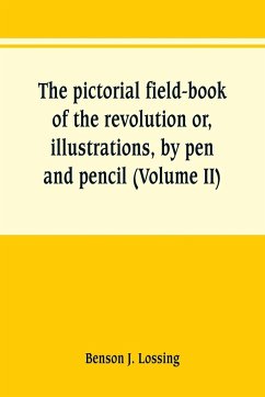 The pictorial field-book of the revolution or, illustrations, by pen and pencil, of the history, biography, scenery, relics, and traditions of the war for independence (Volume II) - Lossing, Benson J.