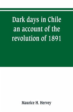 Dark days in Chile; an account of the revolution of 1891 - H. Hervey, Maurice