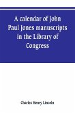 A calendar of John Paul Jones manuscripts in the Library of Congress