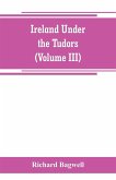 Ireland under the Tudors; with a succinct account of the earlier history (Volume III)