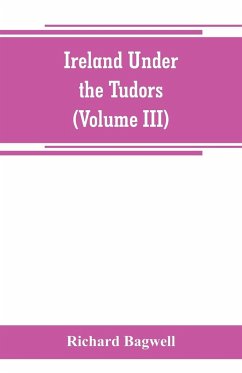 Ireland under the Tudors; with a succinct account of the earlier history (Volume III) - Bagwell, Richard