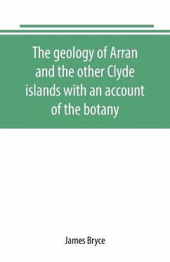 The geology of Arran and the other Clyde islands with an account of the botany, natural history, and antiquities, notices of the scenery and an itinerary of the routes - Bryce, James