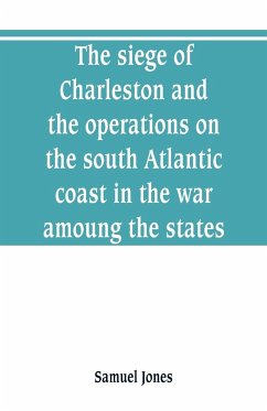 The siege of Charleston and the operations on the south Atlantic coast in the war amoung the states - Jones, Samuel