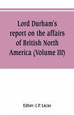 Lord Durham's report on the affairs of British North America (Volume III)