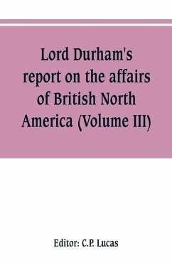 Lord Durham's report on the affairs of British North America (Volume III)