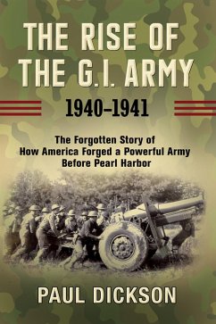 The Rise of the G.I. Army, 1940-1941 (eBook, ePUB) - Dickson, Paul