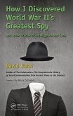 How I Discovered World War II's Greatest Spy and Other Stories of Intelligence and Code (eBook, PDF)