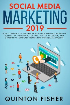 Cover Social Media Marketing 2019 How to Become an influencer with Your Personal Brand or Business in Instagram, YouTube, Twitter, Facebook, and LinkedIn to Skyrocket Income for Unbelievable Success (eBook, ePUB)