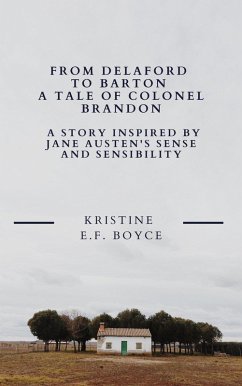 From Delaford To Barton A Tale of Colonel Brandon: A Story Inspired by Jane Austen's Sense and Sensibility (eBook, ePUB) - Boyce, Kristine E F