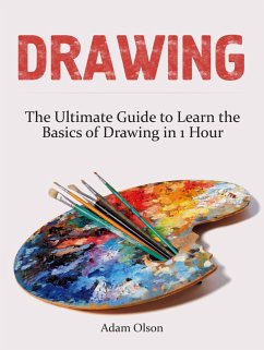Drawing: The Ultimate Guide to Learn the Basics of Drawing in 1 Hour (eBook, ePUB) - Olson, Adam