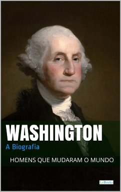 Washington: A Biografia (eBook, ePUB) - Edições LeBooks