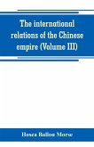 The international relations of the Chinese empire (Volume III)