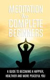 Meditation for Complete Beginners (eBook, ePUB) Meditation for Complete Beginners (eBook, ePUB)