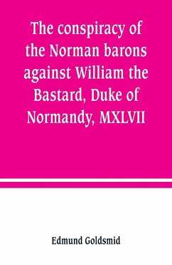 The conspiracy of the Norman barons against William the Bastard, Duke of Normandy, MXLVII - Goldsmid, Edmund