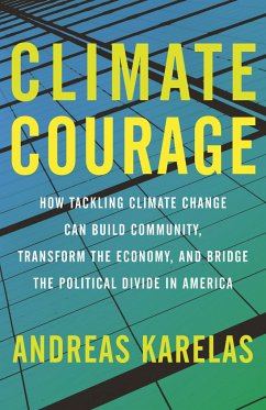Climate Courage: How Tackling Climate Change Can Build Community, Transform the Economy, and Bridge the Political Divide in America - Karelas, Andreas