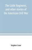 The Little Regiment, and other stories of the American Civil War