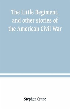 The Little Regiment, and other stories of the American Civil War - Crane, Stephen