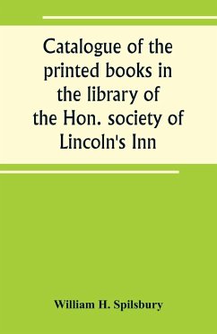 Catalogue of the printed books in the library of the Hon. society of Lincoln's Inn - H. Spilsbury, William