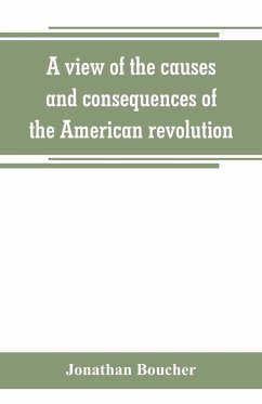 A view of the causes and consequences of the American revolution ; in thirteen discourses, preached in North America between the years 1763 and 1775 - Boucher, Jonathan