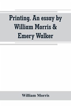 Printing. An essay by William Morris & Emery Walker. From Arts & crafts essays by members of the Arts and Crafts Exhibition Society - Morris, William