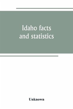 Idaho facts and statistics; pertaining to its early settlement and colonization with special reference to the Franklin Colony together with stories of the Indian troubles in the south eastern part of the state - Unknown