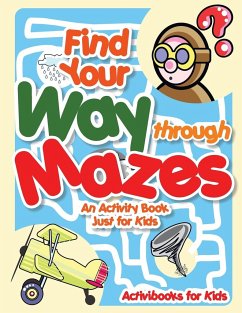 Find Your Way through Mazes - An Activity Book Just for Kids - For Kids, Activibooks