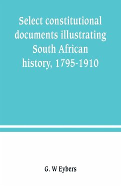 Select constitutional documents illustrating South African history, 1795-1910 - W Eybers, G.