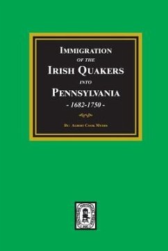 Immigration of the IRISH QUAKERS into Pennsylvania, 1682-1750. - Myers, Albert Cook
