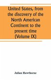 United States, from the discovery of the North American Continent to the present time (Volume IX)