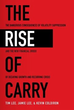 The Rise of Carry: The Dangerous Consequences of Volatility Suppression and the New Financial Order of Decaying Growth and Recurring Crisis - Lee, Tim; Lee, Jamie; Coldiron, Kevin