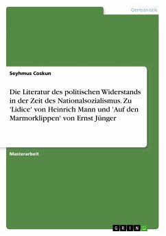 Die Literatur des politischen Widerstands in der Zeit des Nationalsozialismus. Zu 'Lidice' von Heinrich Mann und 'Auf den Marmorklippen' von Ernst Jünger - Coskun, Seyhmus