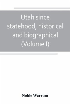 Utah since statehood, historical and biographical (Volume I) - Warrum, Noble