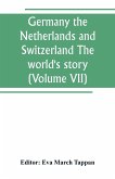 Germany the Netherlands and Switzerland The world's story; a history of the world in story, song and art (Volume VII)
