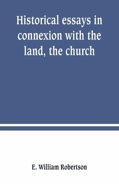 Historical essays in connexion with the land, the church - William Robertson, E.