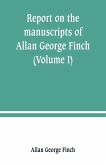 Report on the manuscripts of Allan George Finch, esq., of Burley-on-the-Hill, Rutland (Volume I)