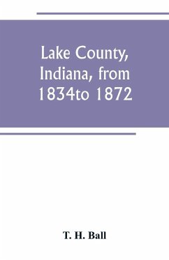 Lake County, Indiana, from 1834 to 1872 - H. Ball, T.