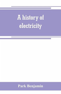 A history of electricity (the intellectual rise in electricity) from antiquity to the days of Benjamin Franklin - Benjamin, Park