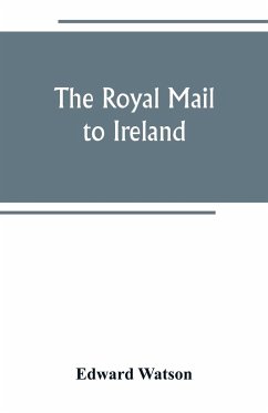 The royal mail to Ireland ; or, An account of the origin and development of the post between London and Ireland through Holyhead, and the use of the line of communication by travellers - Watson, Edward