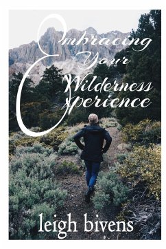 Embracing Your Wilderness Experience - Bivens, Leigh