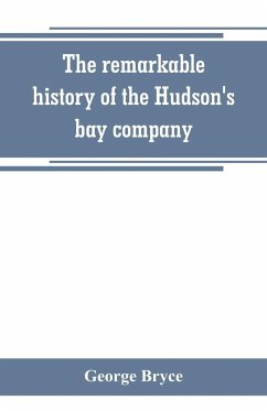 The remarkable history of the Hudson's bay company, including that of the French traders of north-western Canada and of the North-west, XY, and Astor fur companies - Bryce, George